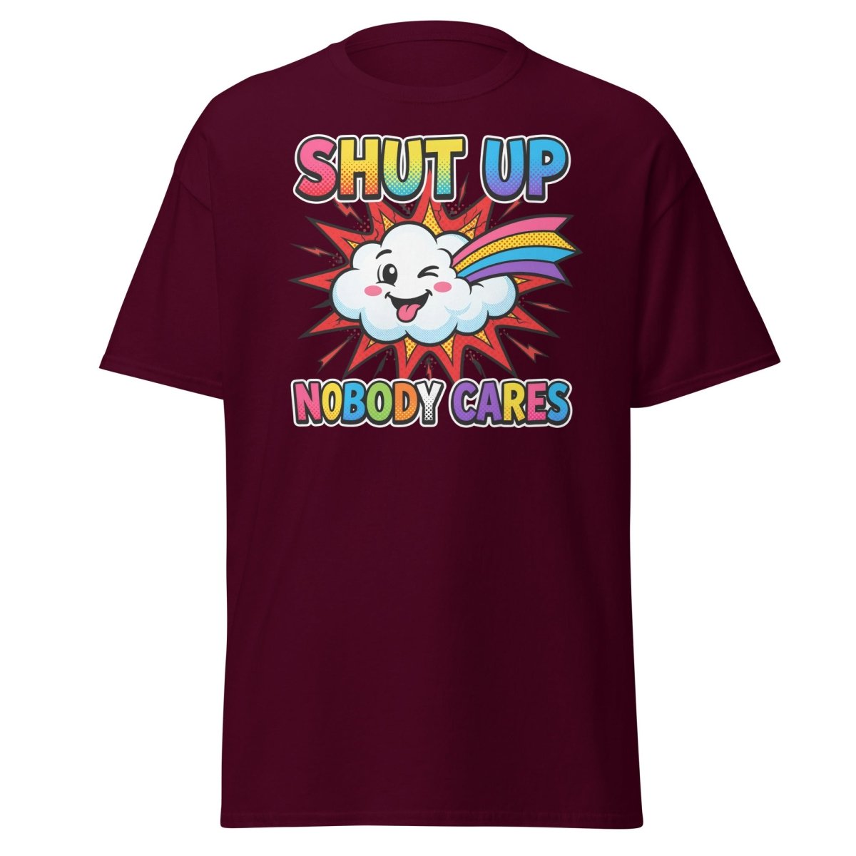 Shut Up Nobody Cares T-Shirt | Funny Rainbow Cloud Tee - Maroon - TeeRipple