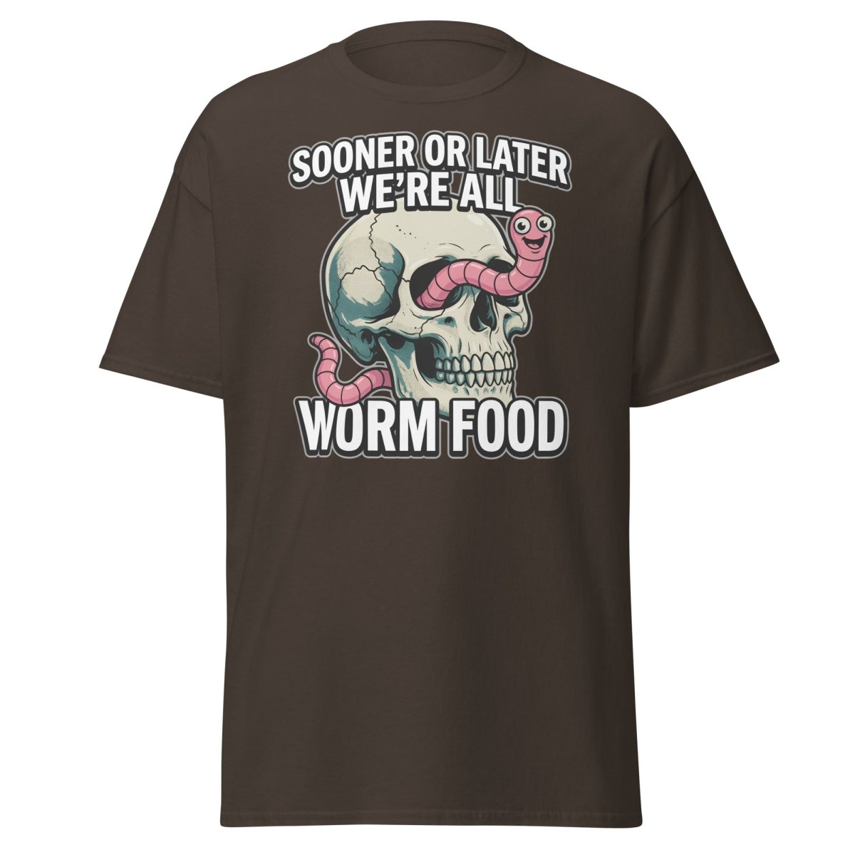 Sooner or Later We're All Worm Food T-Shirt | Dark Humor Skull Tee - Dark Chocolate - TeeRipple