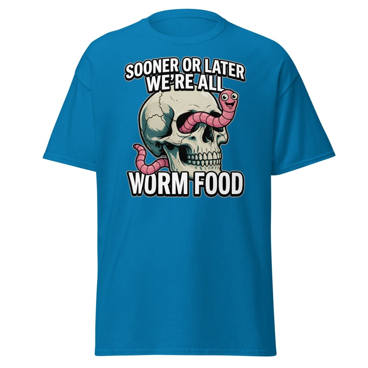 Sooner or Later We're All Worm Food T-Shirt | Dark Humor Skull Tee - Sapphire - TeeRipple