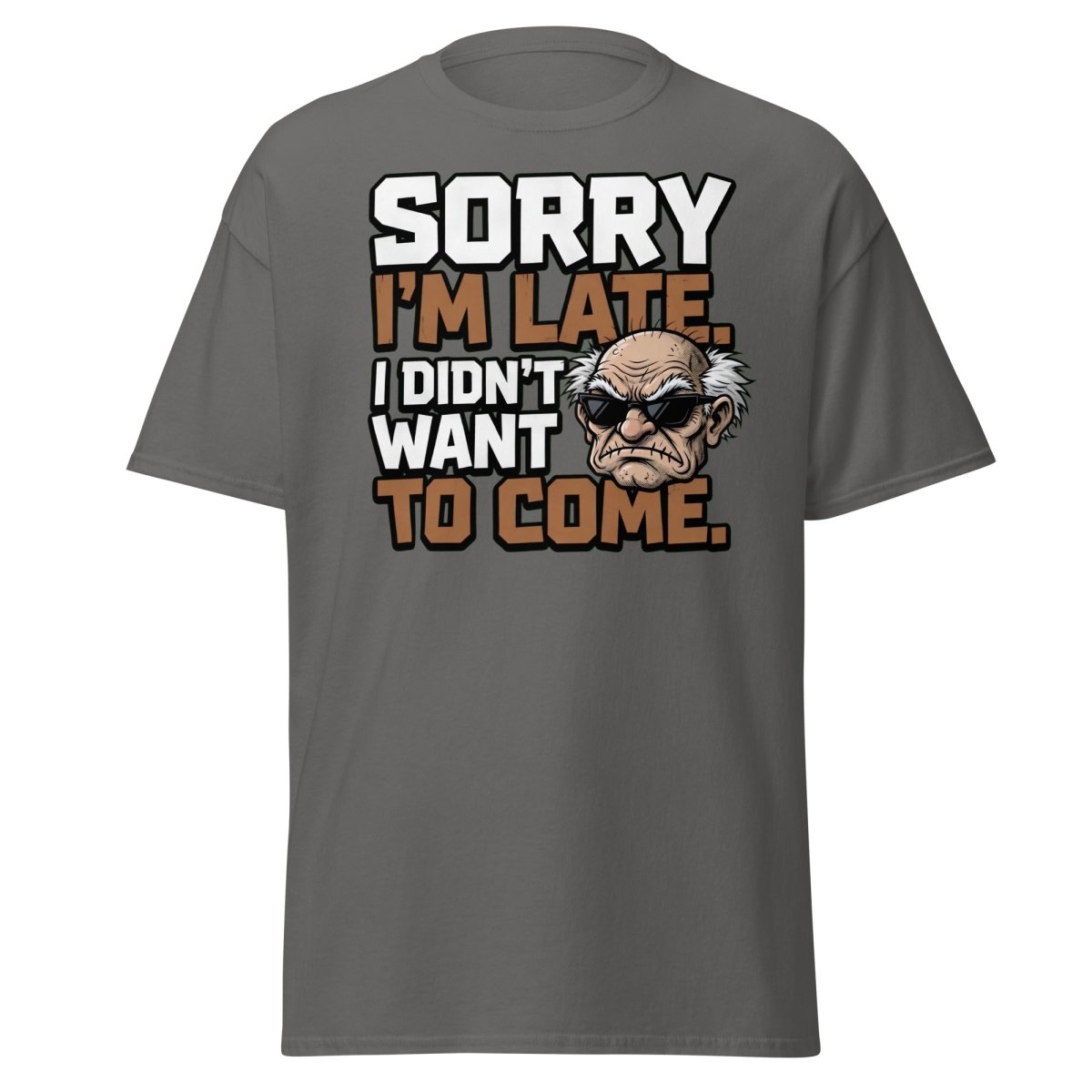 Sorry I'm Late I Didn't Want To Come Grumpy T-Shirt - Charcoal - TeeRipple