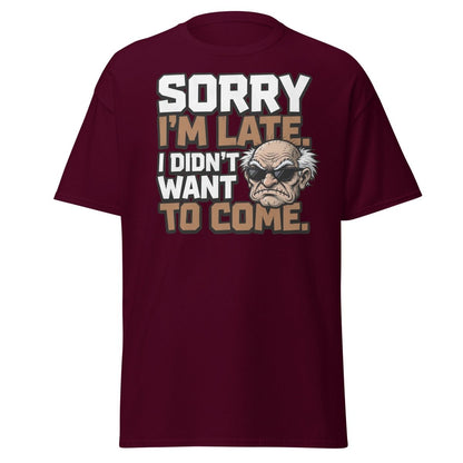 Sorry I'm Late I Didn't Want To Come Grumpy T-Shirt - Maroon - TeeRipple