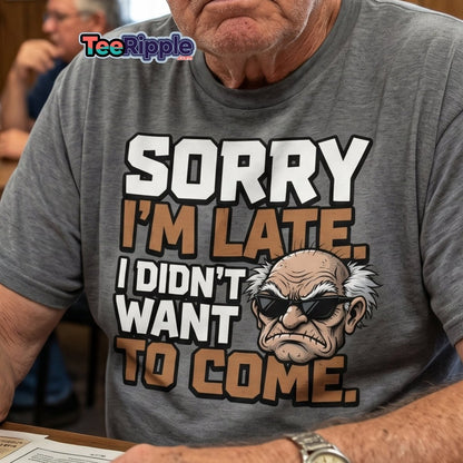 Sorry I'm Late I Didn't Want To Come Grumpy T-Shirt - Maroon - TeeRipple