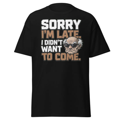 Sorry I'm Late I Didn't Want To Come Grumpy T-Shirt - Black - TeeRipple