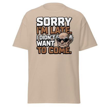 Sorry I'm Late I Didn't Want To Come Grumpy T-Shirt - Sand - TeeRipple