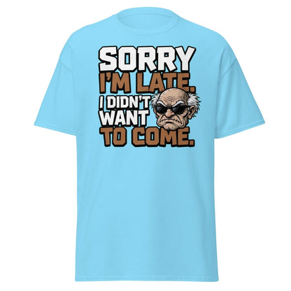 Sorry I'm Late I Didn't Want To Come Grumpy T-Shirt - Sky - TeeRipple