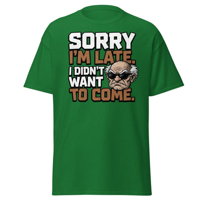 Sorry I'm Late I Didn't Want To Come Grumpy T-Shirt - Turf Green - TeeRipple