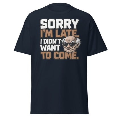 Sorry I'm Late I Didn't Want To Come Grumpy T-Shirt - Navy - TeeRipple