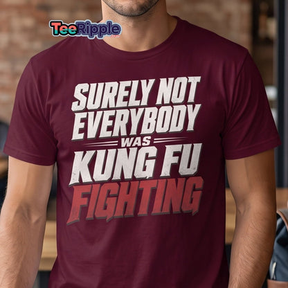 Surely Not Everybody Was Kung Fu Fighting T-Shirt - Maroon - TeeRipple