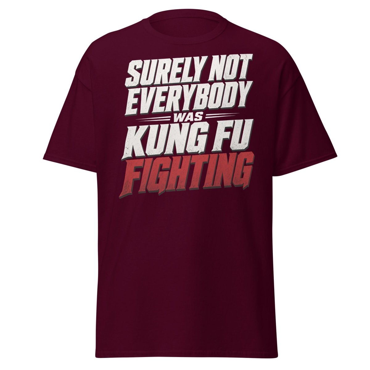 Surely Not Everybody Was Kung Fu Fighting T-Shirt - Maroon - TeeRipple