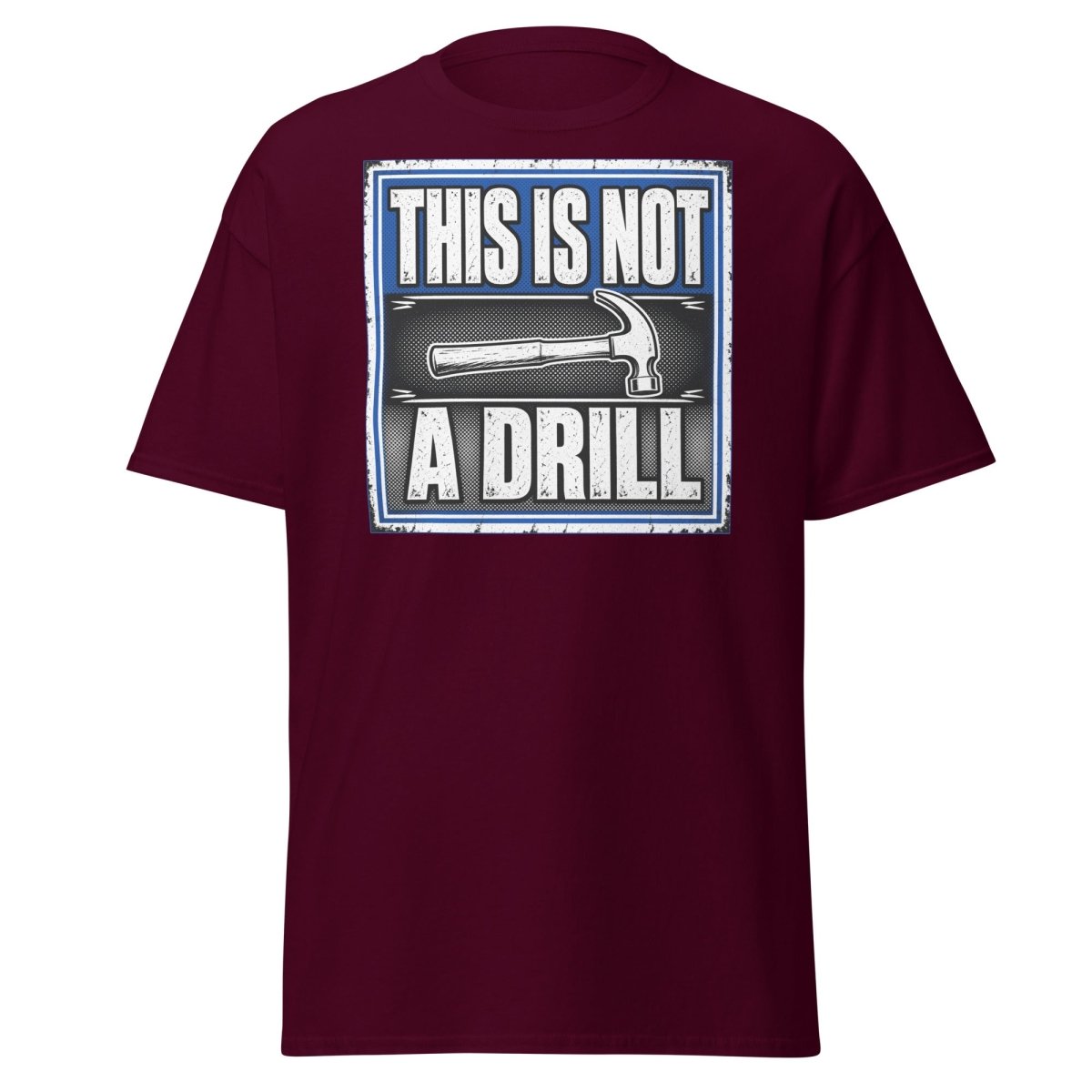 This Is Not A Drill Funny Hammer T-Shirt - Maroon - TeeRipple