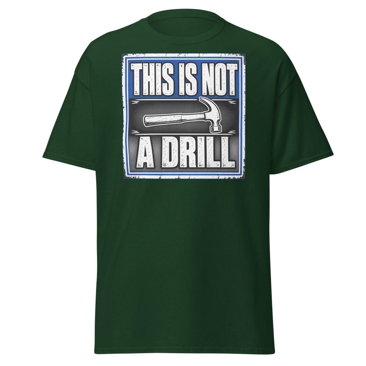 This Is Not A Drill Funny Hammer T-Shirt - Forest Green - TeeRipple
