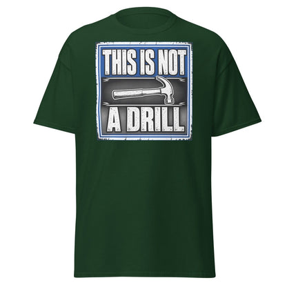 This Is Not A Drill Funny Hammer T-Shirt - Forest Green - TeeRipple