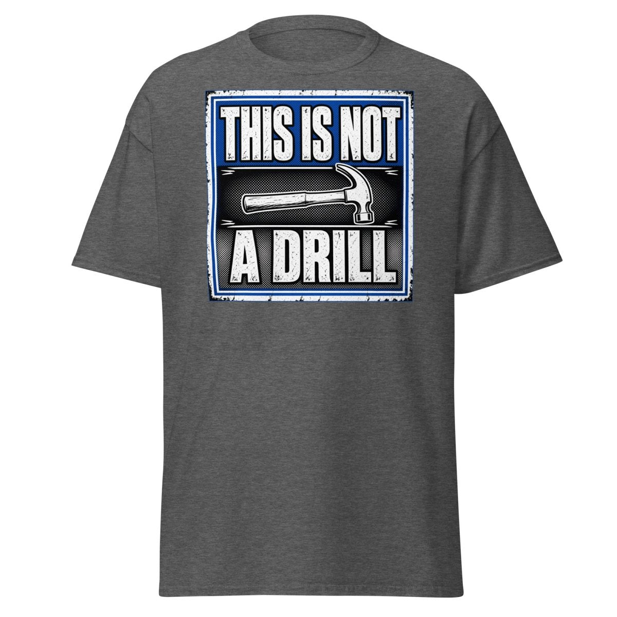 This Is Not A Drill Funny Hammer T-Shirt - Dark Heather - TeeRipple