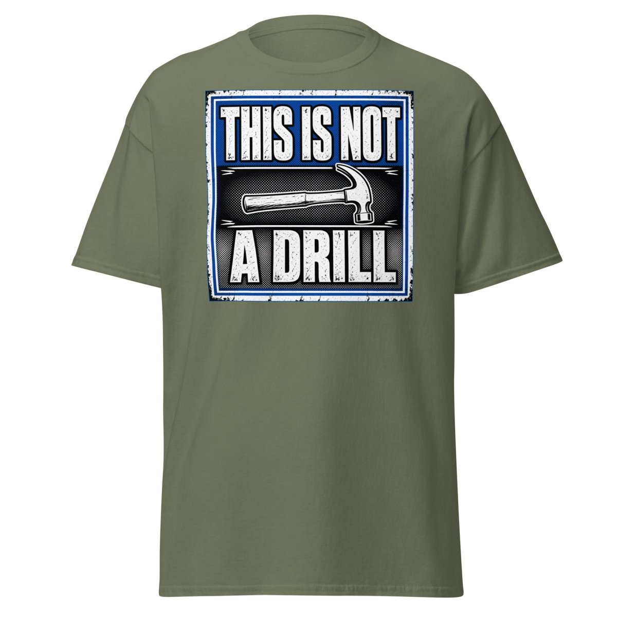 This Is Not A Drill Funny Hammer T-Shirt - Military Green - TeeRipple