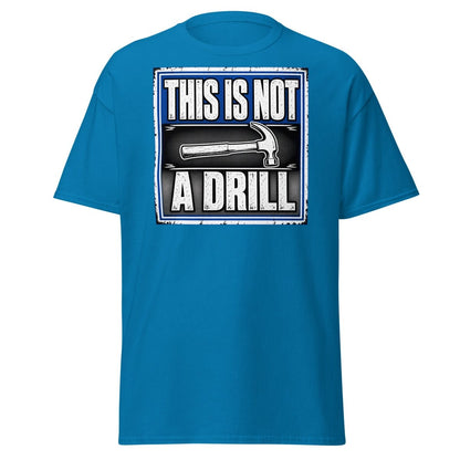 This Is Not A Drill Funny Hammer T-Shirt - Sapphire - TeeRipple