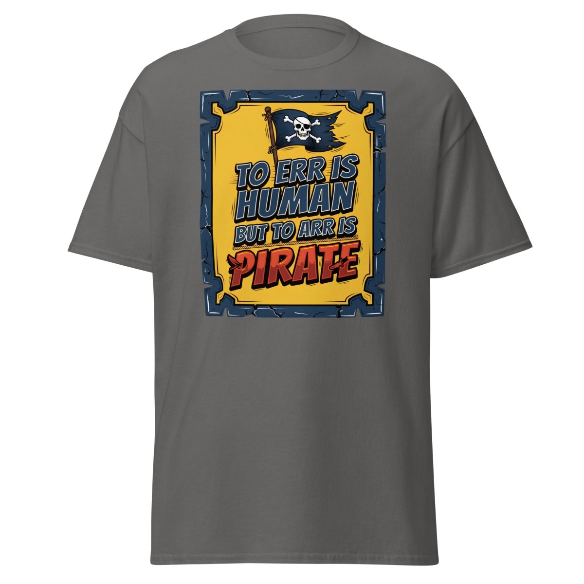 To Err Is Human But To Arr Is Pirate T-Shirt - Charcoal - TeeRipple