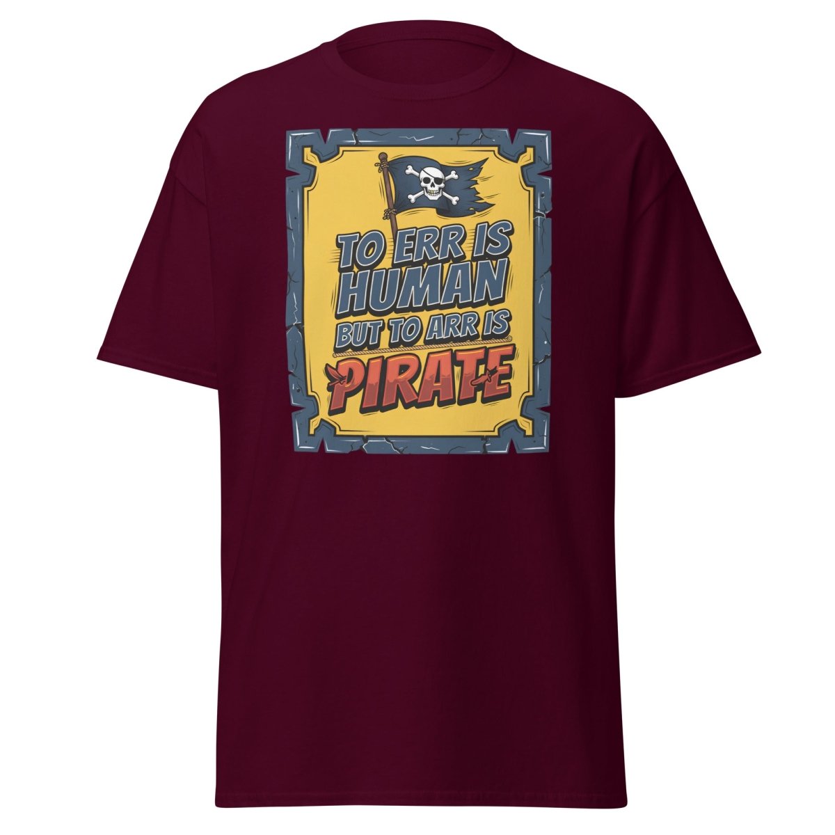 To Err Is Human But To Arr Is Pirate T-Shirt - Maroon - TeeRipple