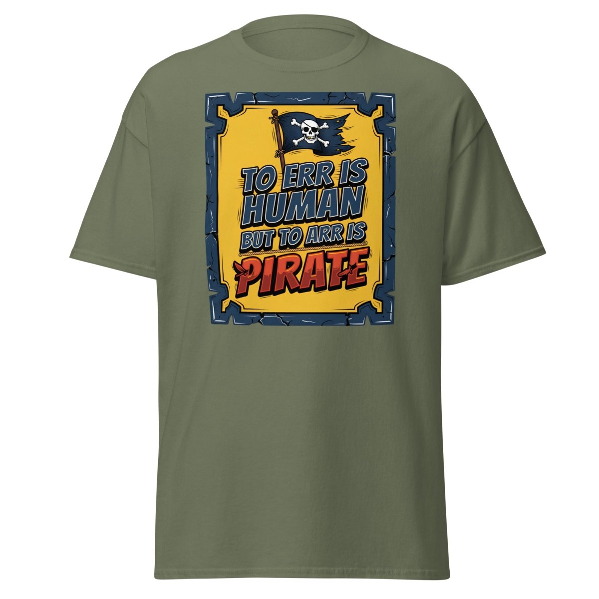 To Err Is Human But To Arr Is Pirate T-Shirt - Military Green - TeeRipple