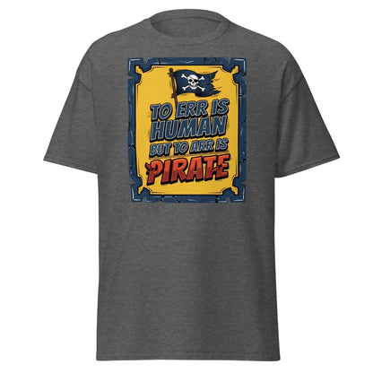 To Err Is Human But To Arr Is Pirate T-Shirt - Dark Heather - TeeRipple