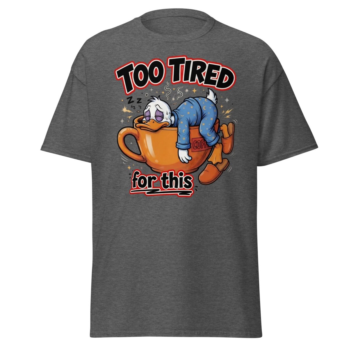 Too Tired For This Duck T-Shirt - Dark Heather - TeeRipple