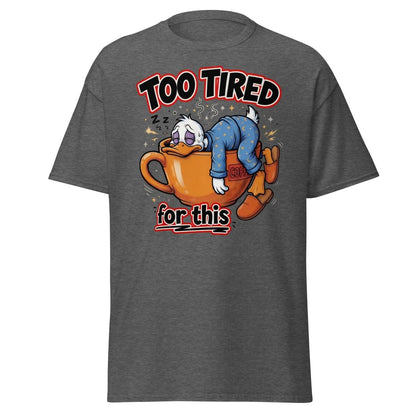 Too Tired For This Duck T-Shirt - Dark Heather - TeeRipple