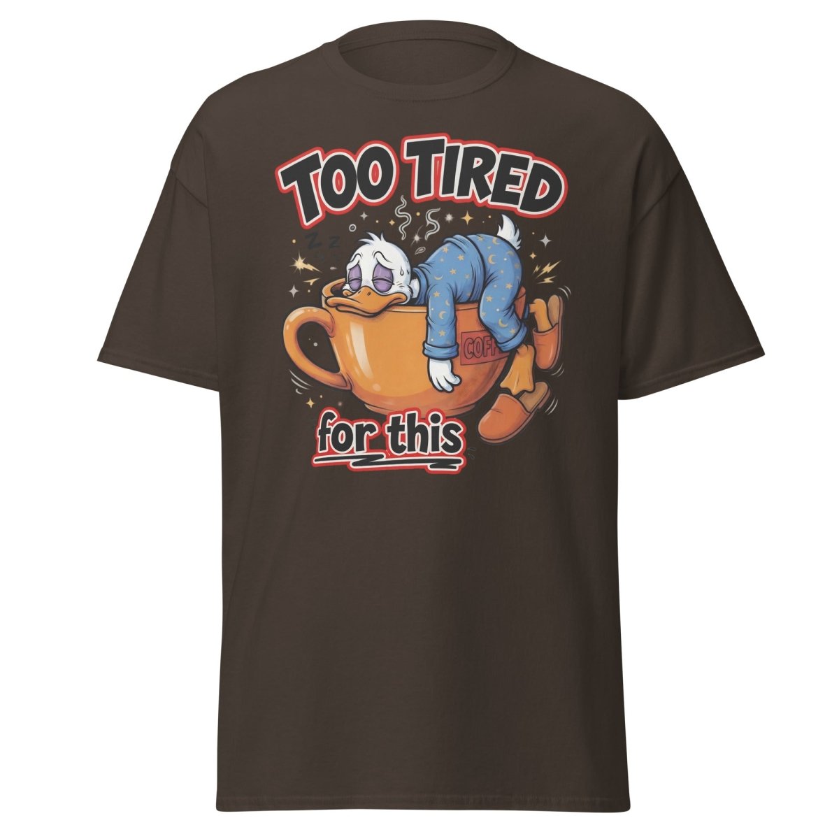 Too Tired For This Duck T-Shirt - Dark Chocolate - TeeRipple