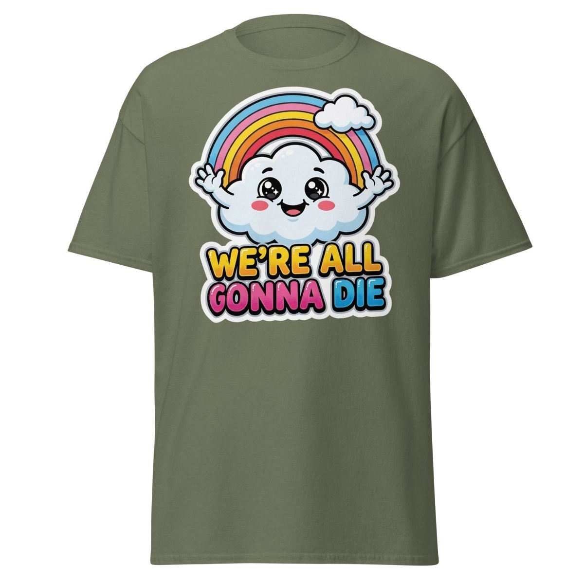 We're All Gonna Die Funny Rainbow Cloud T-Shirt - Military Green - TeeRipple