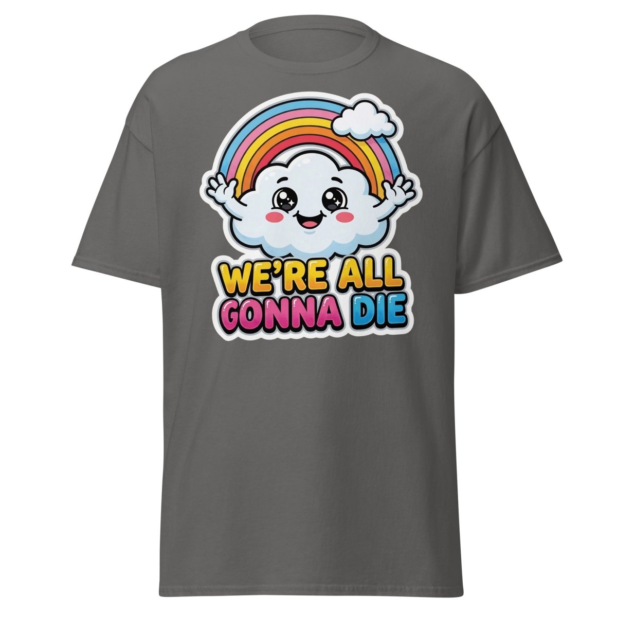 We're All Gonna Die Funny Rainbow Cloud T-Shirt - Charcoal - TeeRipple