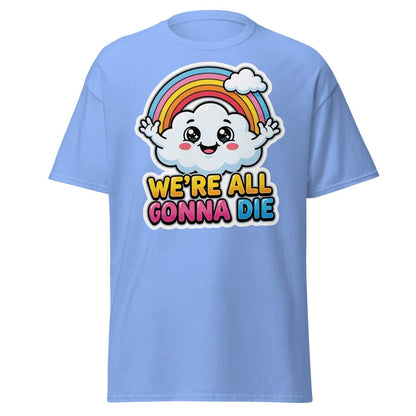 We're All Gonna Die Funny Rainbow Cloud T-Shirt - Carolina Blue - TeeRipple