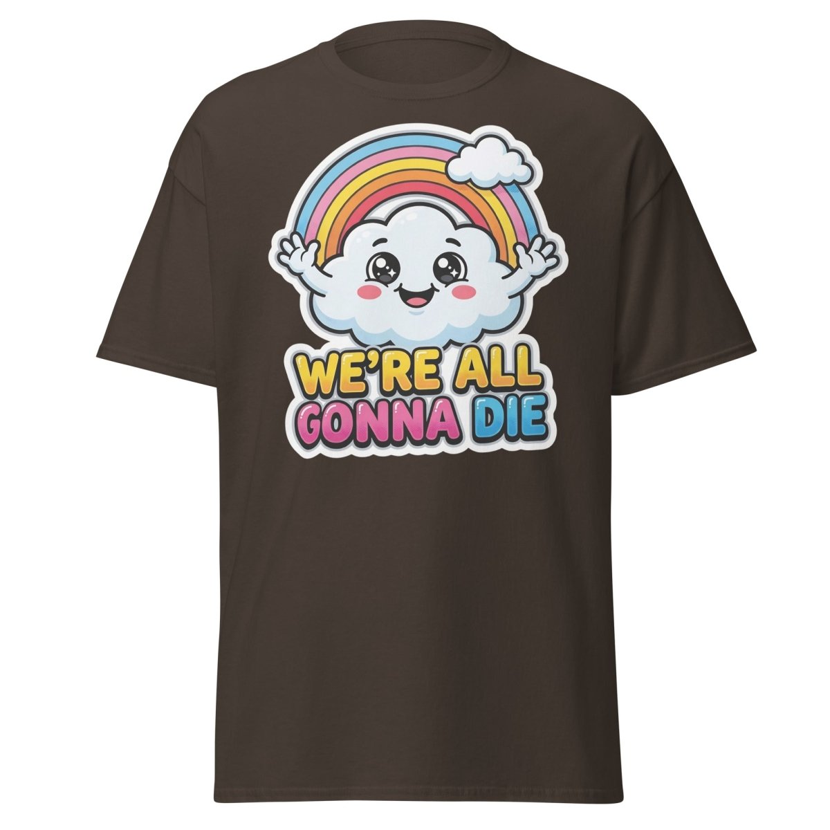 We're All Gonna Die Funny Rainbow Cloud T-Shirt - Dark Chocolate - TeeRipple
