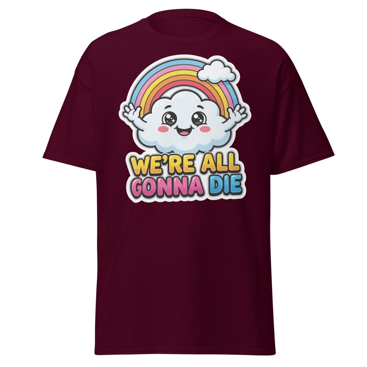 We're All Gonna Die Funny Rainbow Cloud T-Shirt - Maroon - TeeRipple