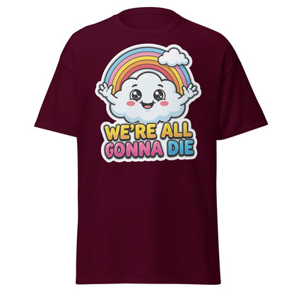 We're All Gonna Die Funny Rainbow Cloud T-Shirt - Maroon - TeeRipple