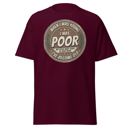 When I Was Young I Was Poor Now I'm Old Funny T-Shirt - Maroon - TeeRipple
