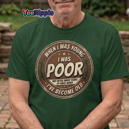 When I Was Young I Was Poor Now I'm Old Funny T-Shirt - Maroon - TeeRipple