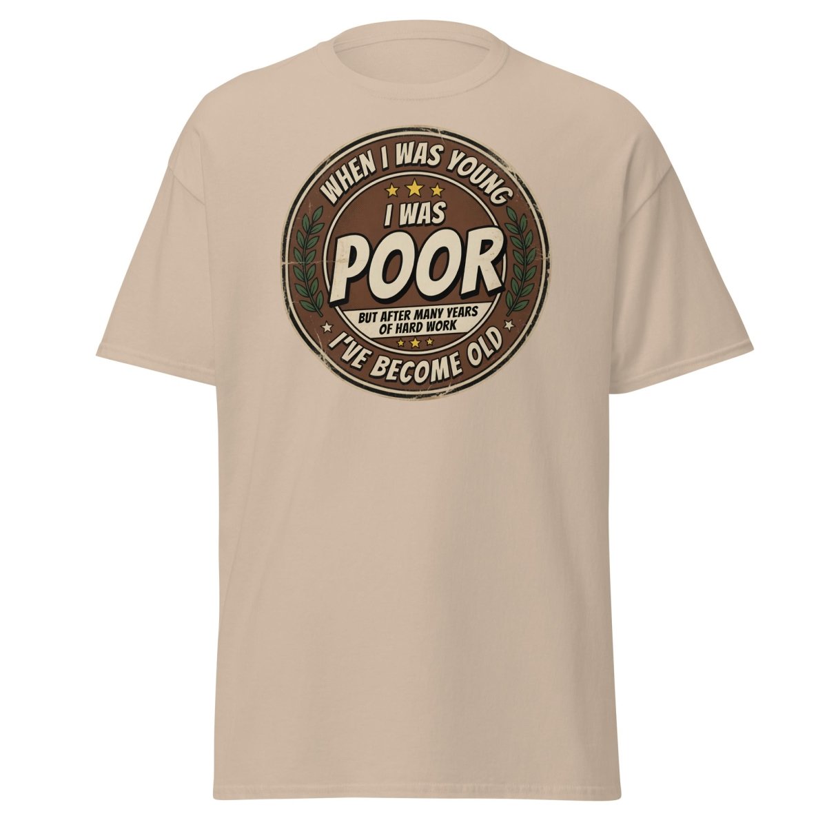 When I Was Young I Was Poor Now I'm Old Funny T-Shirt - Sand - TeeRipple