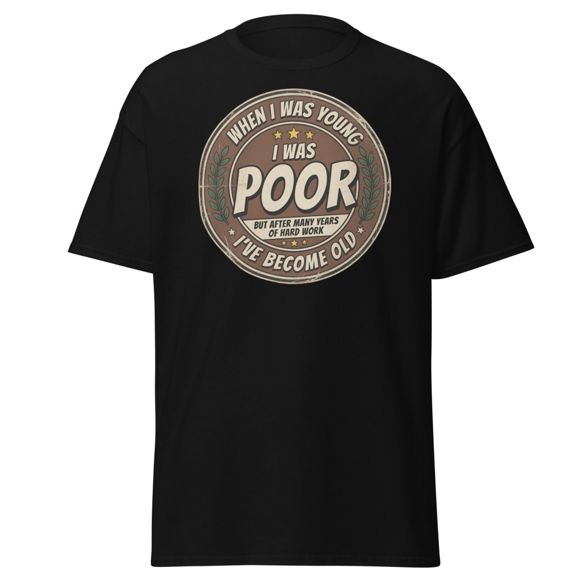 When I Was Young I Was Poor Now I'm Old Funny T-Shirt - Black - TeeRipple