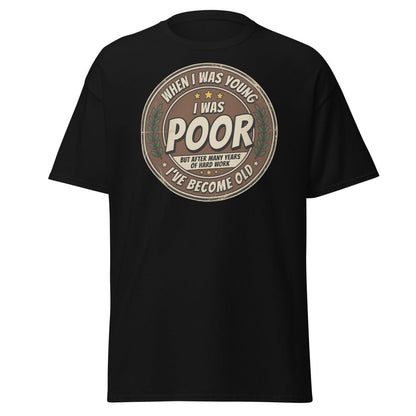 When I Was Young I Was Poor Now I'm Old Funny T-Shirt - Black - TeeRipple