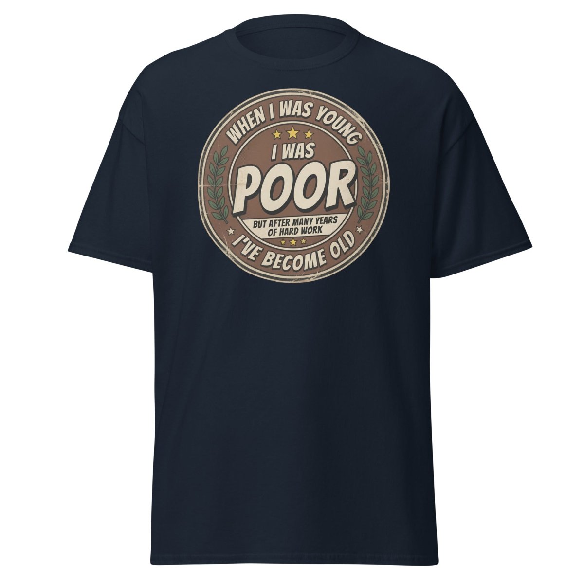 When I Was Young I Was Poor Now I'm Old Funny T-Shirt - Navy - TeeRipple