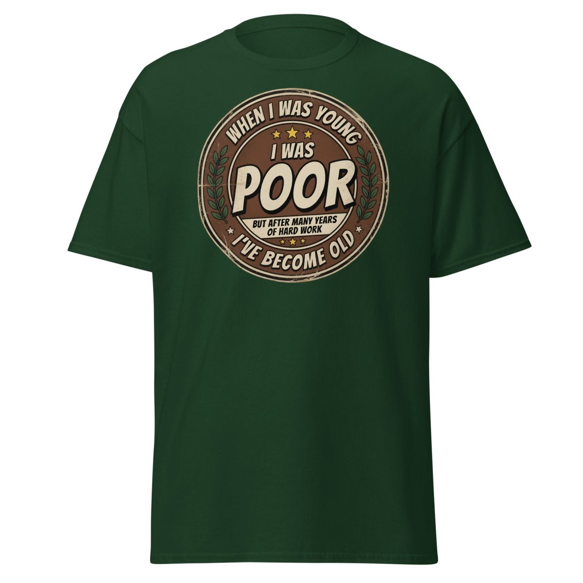 When I Was Young I Was Poor Now I'm Old Funny T-Shirt - Forest Green - TeeRipple