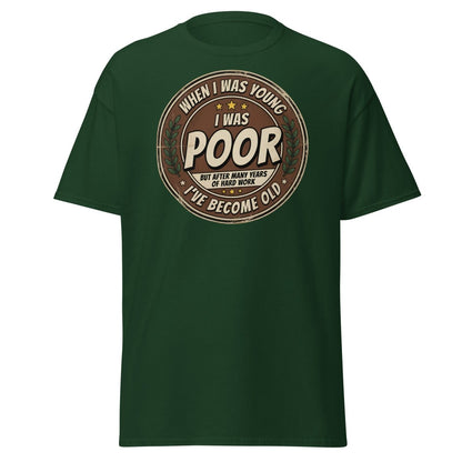 When I Was Young I Was Poor Now I'm Old Funny T-Shirt - Forest Green - TeeRipple