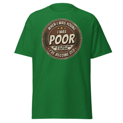 When I Was Young I Was Poor Now I'm Old Funny T-Shirt - Turf Green - TeeRipple