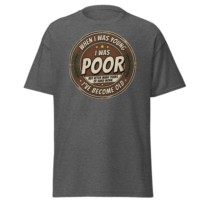 When I Was Young I Was Poor Now I'm Old Funny T-Shirt - Dark Heather - TeeRipple