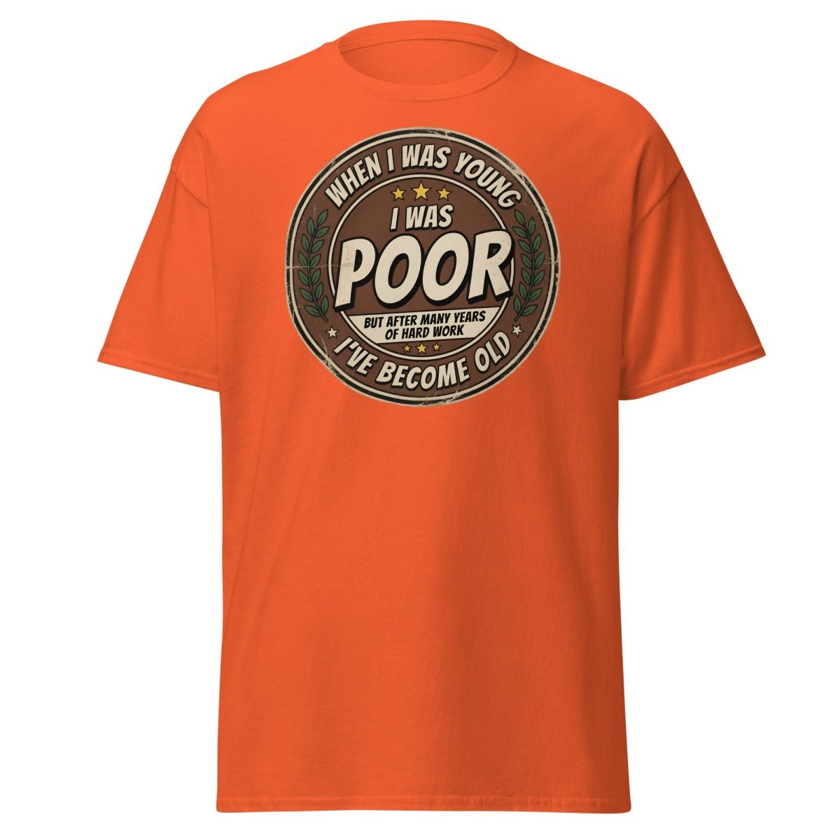 When I Was Young I Was Poor Now I'm Old Funny T-Shirt - Orange - TeeRipple