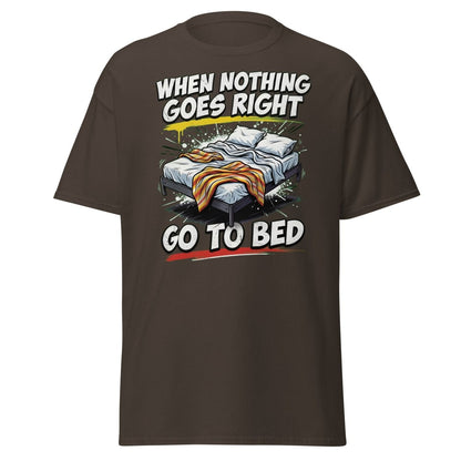 When Nothing Goes Right Go To Bed T-Shirt – Funny Relatable Tee - Dark Chocolate - TeeRipple
