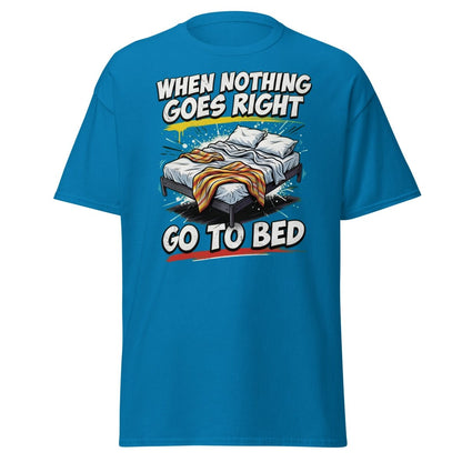 When Nothing Goes Right Go To Bed T-Shirt – Funny Relatable Tee - Sapphire - TeeRipple