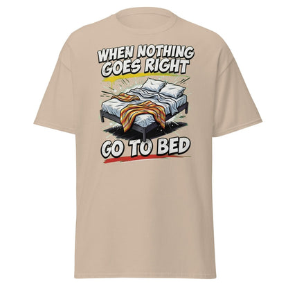When Nothing Goes Right Go To Bed T-Shirt – Funny Relatable Tee - Sand - TeeRipple