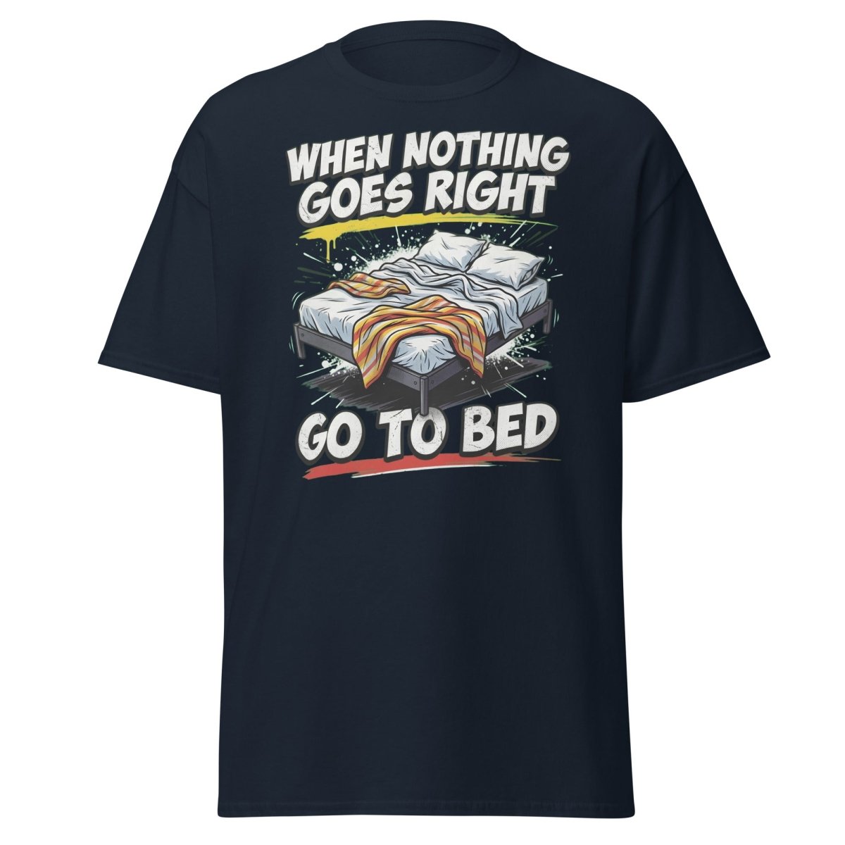 When Nothing Goes Right Go To Bed T-Shirt – Funny Relatable Tee - Navy - TeeRipple