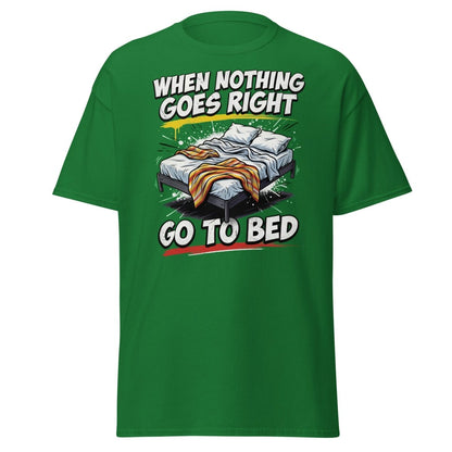 When Nothing Goes Right Go To Bed T-Shirt – Funny Relatable Tee - Turf Green - TeeRipple