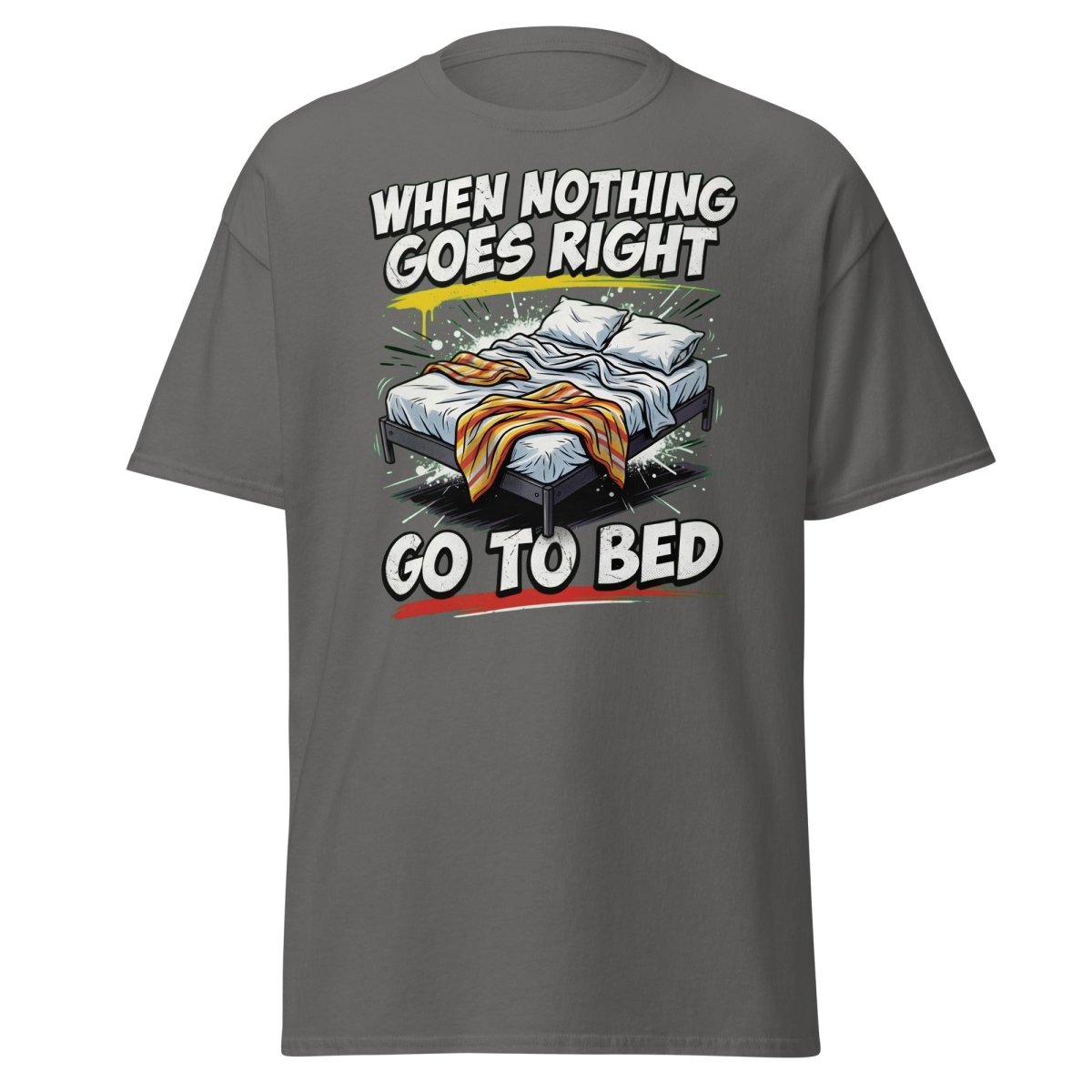When Nothing Goes Right Go To Bed T-Shirt – Funny Relatable Tee - Charcoal - TeeRipple