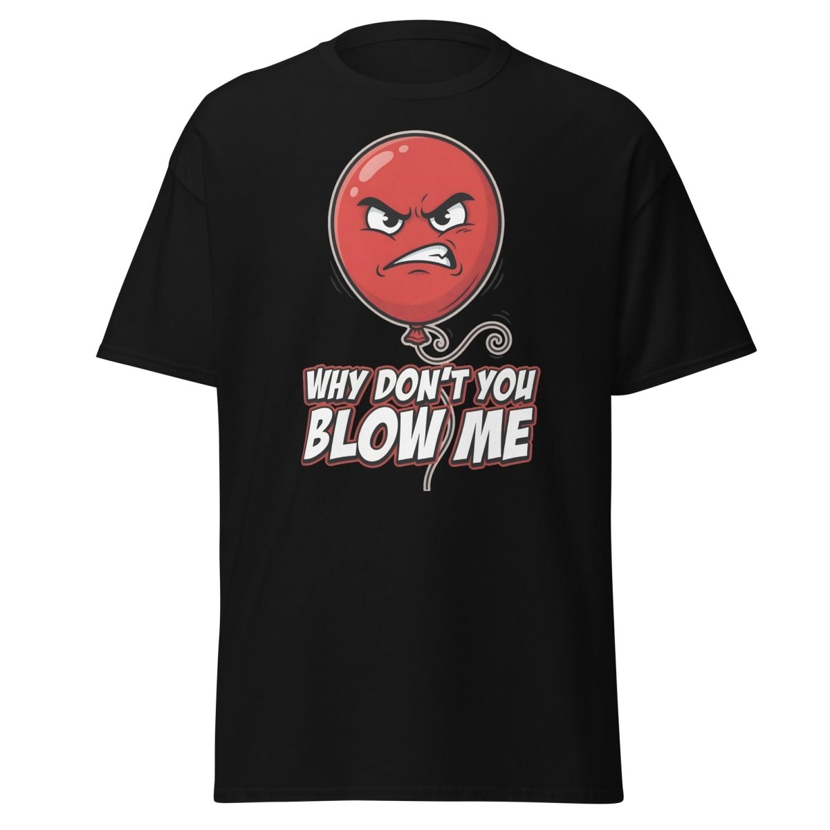 Why Don't You Blow Me Balloon Funny T-Shirt - Black - TeeRipple